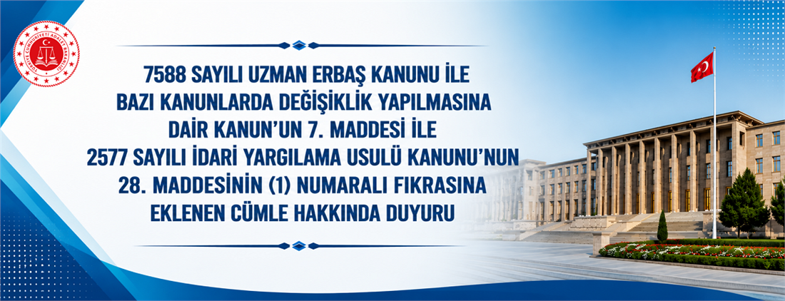 7588 sayılı Uzman Erbaş Kanunu ile Bazı Kanunlarda Değişiklik Yapılmasına Dair Kanun’un 7. Maddesi ile 2577 Sayılı İdari Yargılama Usulü Kanunu’nun 28. Maddesinin (1) Numaralı Fıkrasına Eklenen Cümle Hakkında Duyuru 